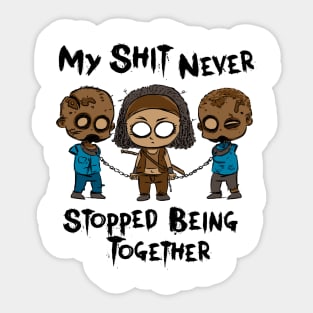 My Shit Never Stopped Being Together Sticker